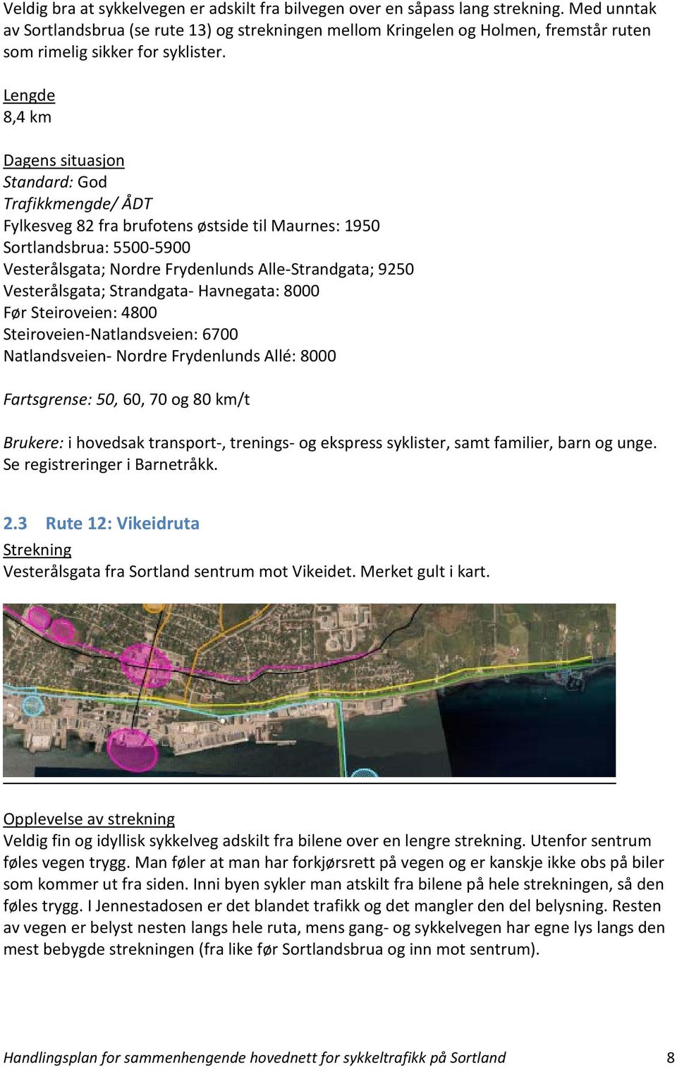 Lengde 8,4 km Dagens situasjon Standard: God Trafikkmengde/ ÅDT Fylkesveg 82 fra brufotens østside til Maurnes: 1950 Sortlandsbrua: 5500-5900 Vesterålsgata; Nordre Frydenlunds Alle-Strandgata; 9250