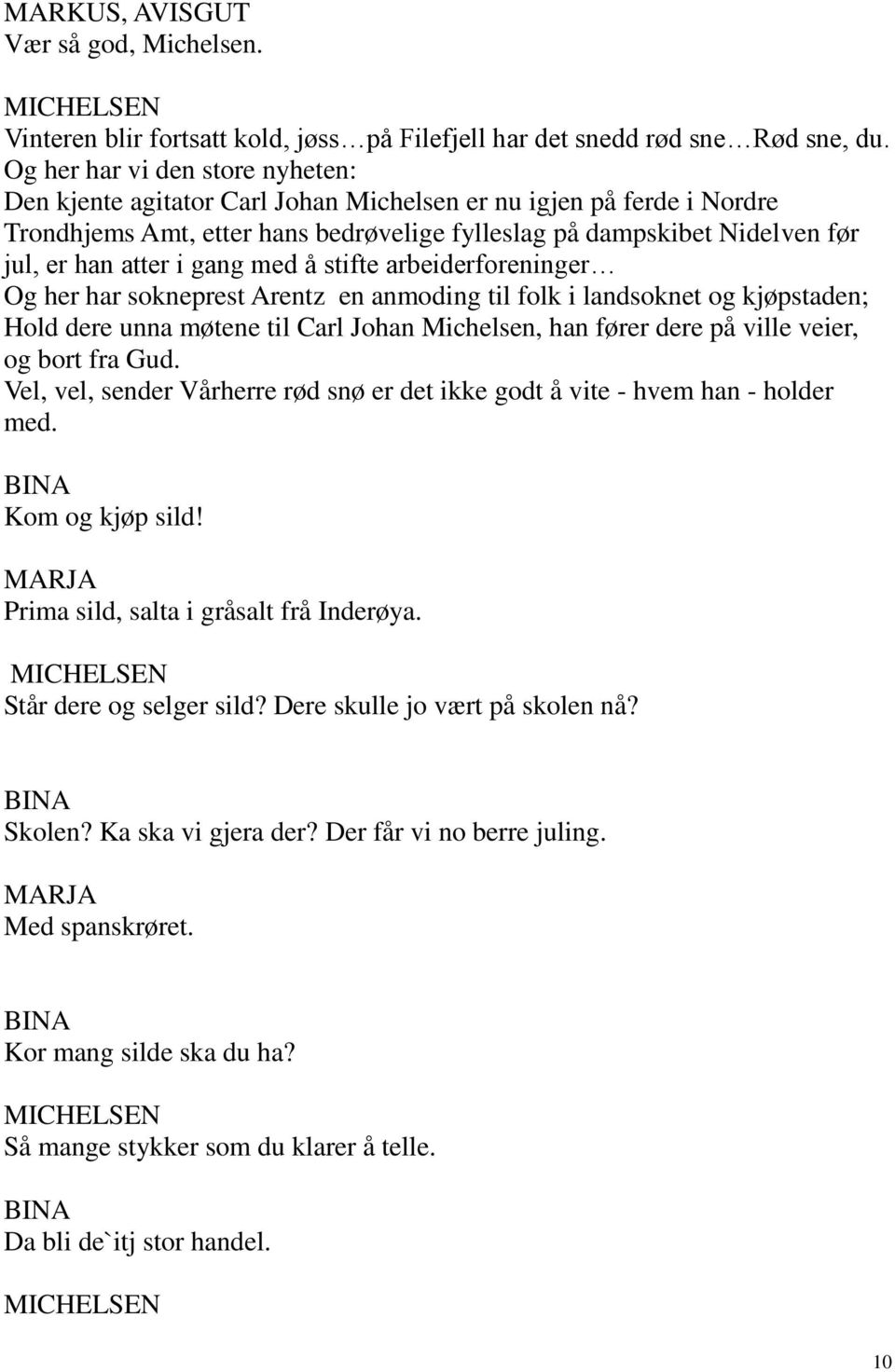 gang med å stifte arbeiderforeninger Og her har sokneprest Arentz en anmoding til folk i landsoknet og kjøpstaden; Hold dere unna møtene til Carl Johan Michelsen, han fører dere på ville veier, og