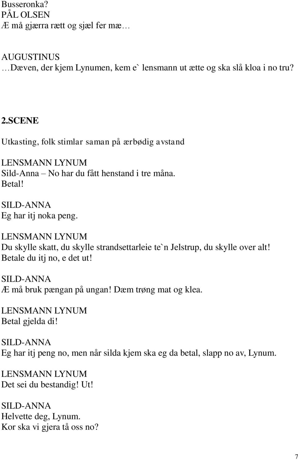 LENSMANN LYNUM Du skylle skatt, du skylle strandsettarleie te`n Jelstrup, du skylle over alt! Betale du itj no, e det ut! Æ må bruk pængan på ungan!