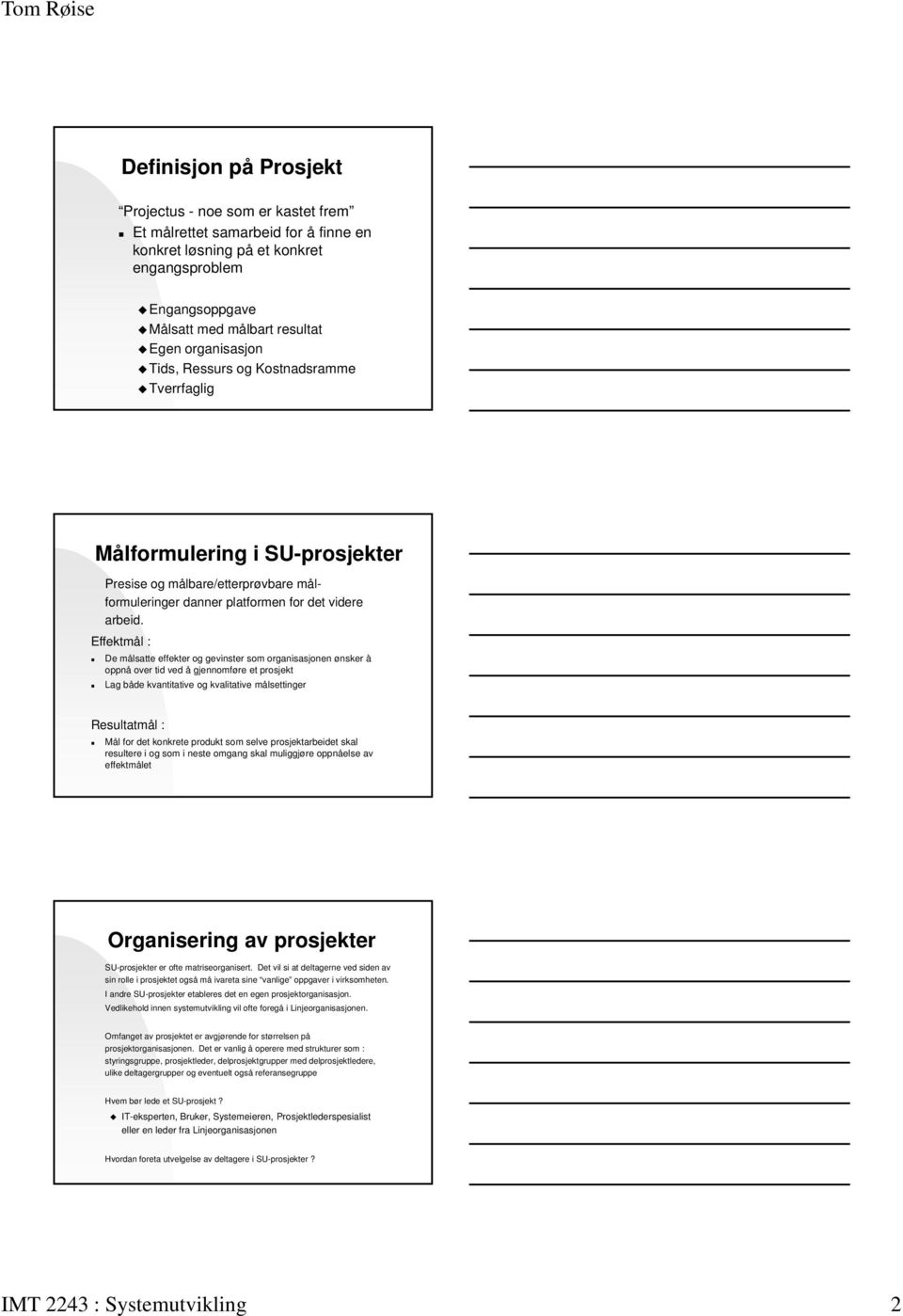 Effektmål : De målsatte effekter og gevinster som organisasjonen ønsker å oppnå over tid ved å gjennomføre et prosjekt Lag både kvantitative og kvalitative målsettinger Resultatmål : Mål for det