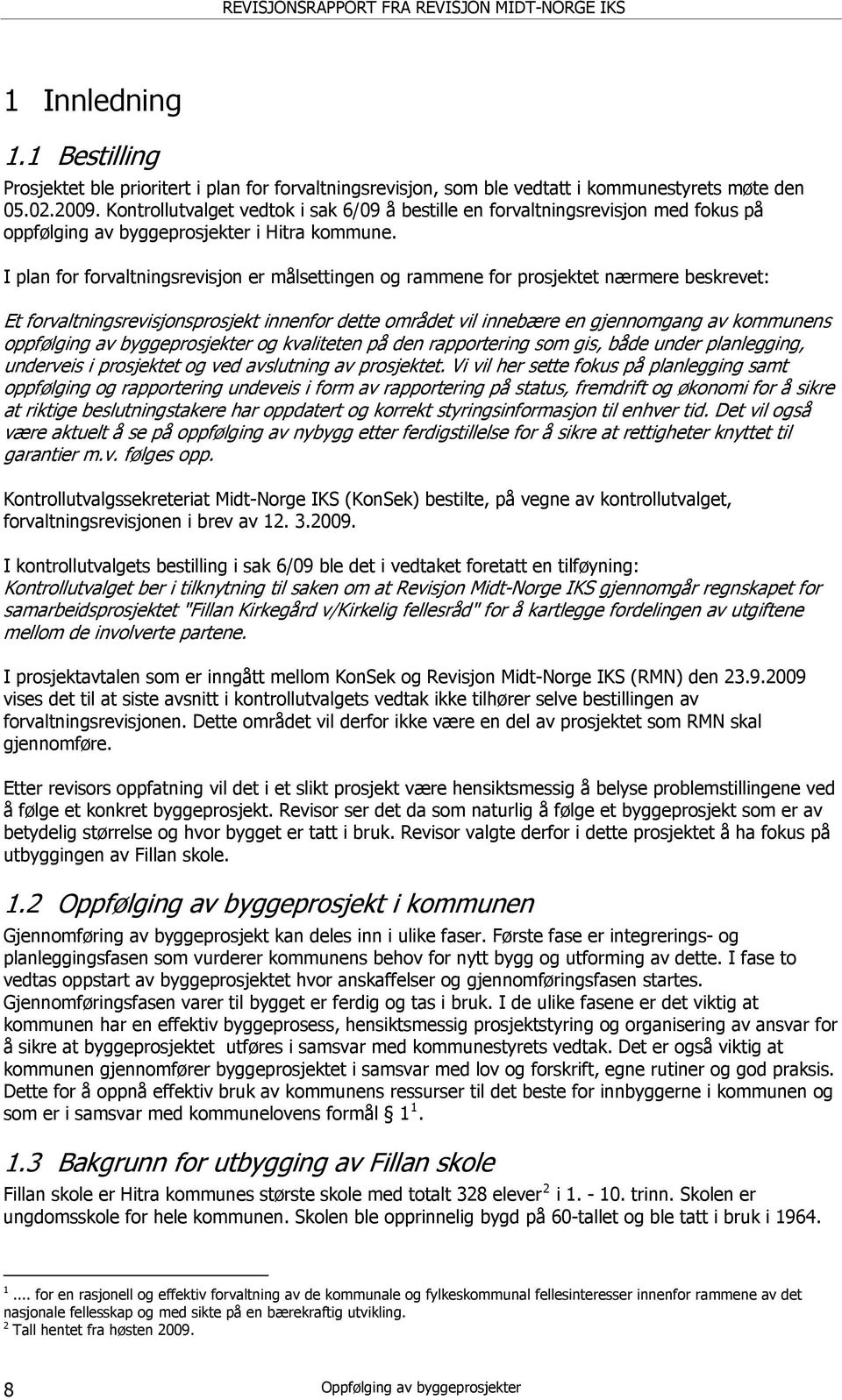 I plan for forvaltningsrevisjon er målsettingen og rammene for prosjektet nærmere beskrevet: Et forvaltningsrevisjonsprosjekt innenfor dette området vil innebære en gjennomgang av kommunens