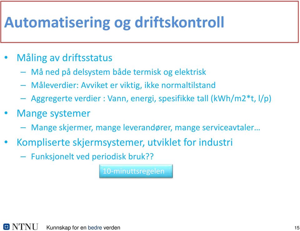 (kwh/m2*t, l/p) Mange systemer Mange skjermer, mange leverandører, mange serviceavtaler Kompliserte