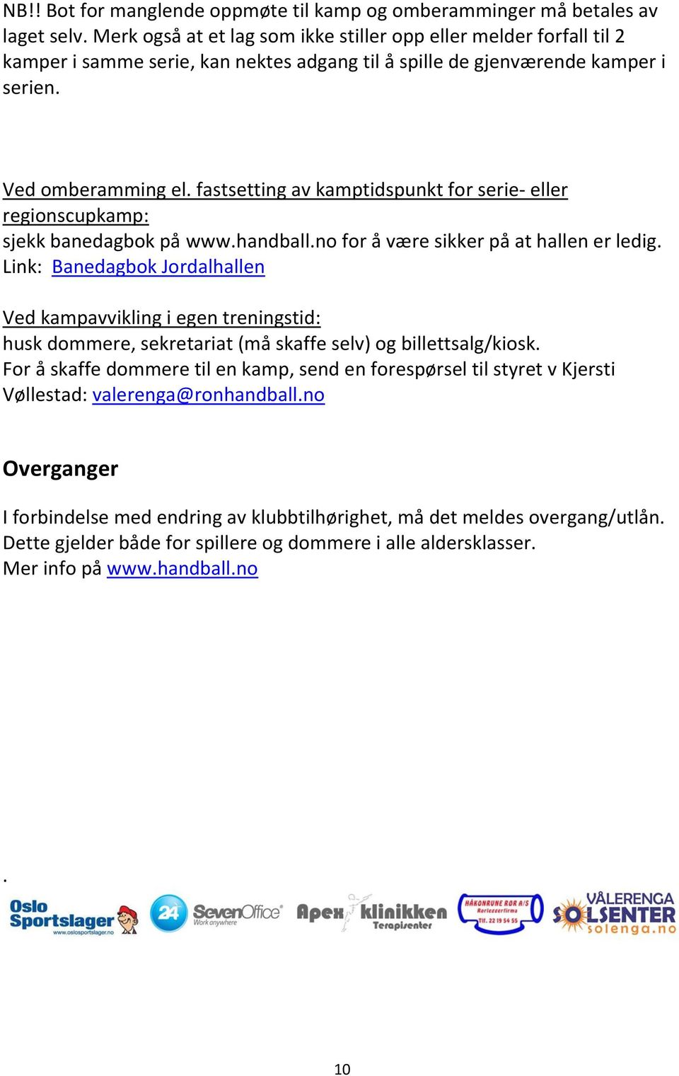 fastsetting av kamptidspunkt for serie- eller regionscupkamp: sjekk banedagbok på www.handball.no for å være sikker på at hallen er ledig.