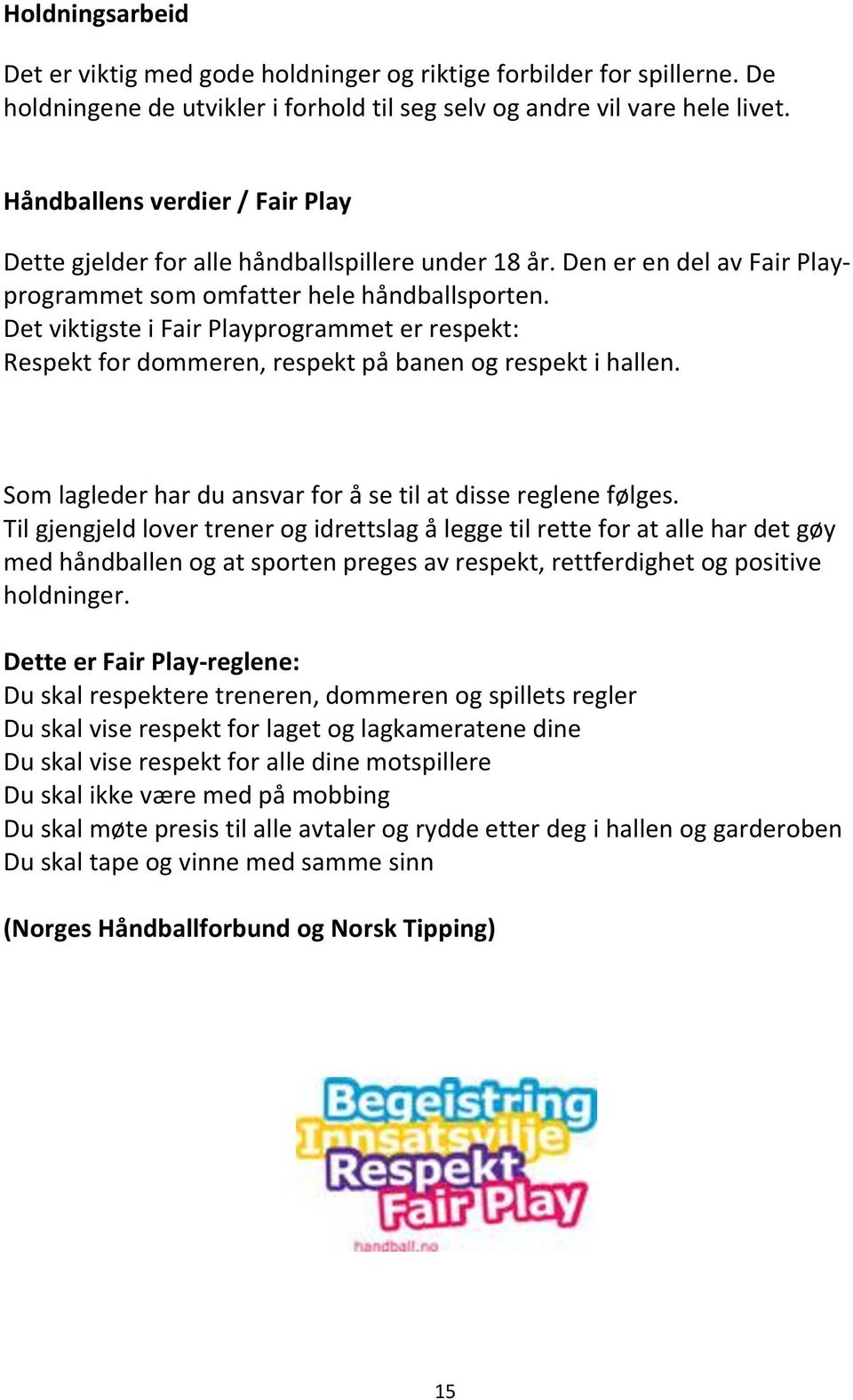 Det viktigste i Fair Playprogrammet er respekt: Respekt for dommeren, respekt på banen og respekt i hallen. Som lagleder har du ansvar for å se til at disse reglene følges.