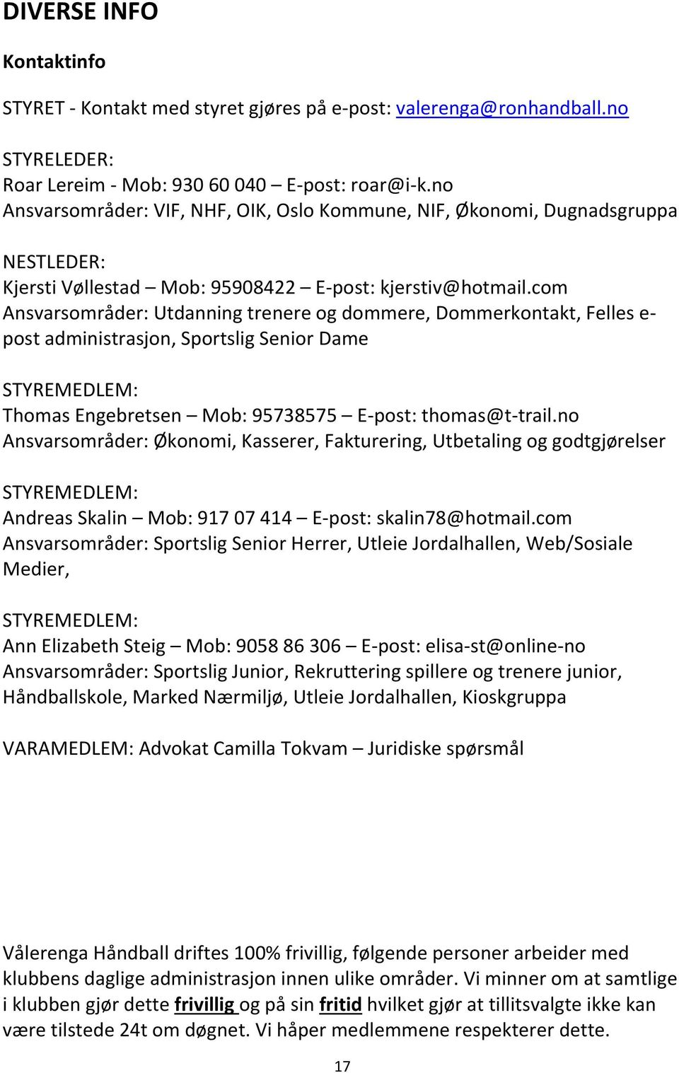 com Ansvarsområder: Utdanning trenere og dommere, Dommerkontakt, Felles e- post administrasjon, Sportslig Senior Dame STYREMEDLEM: Thomas Engebretsen Mob: 95738575 E-post: thomas@t-trail.