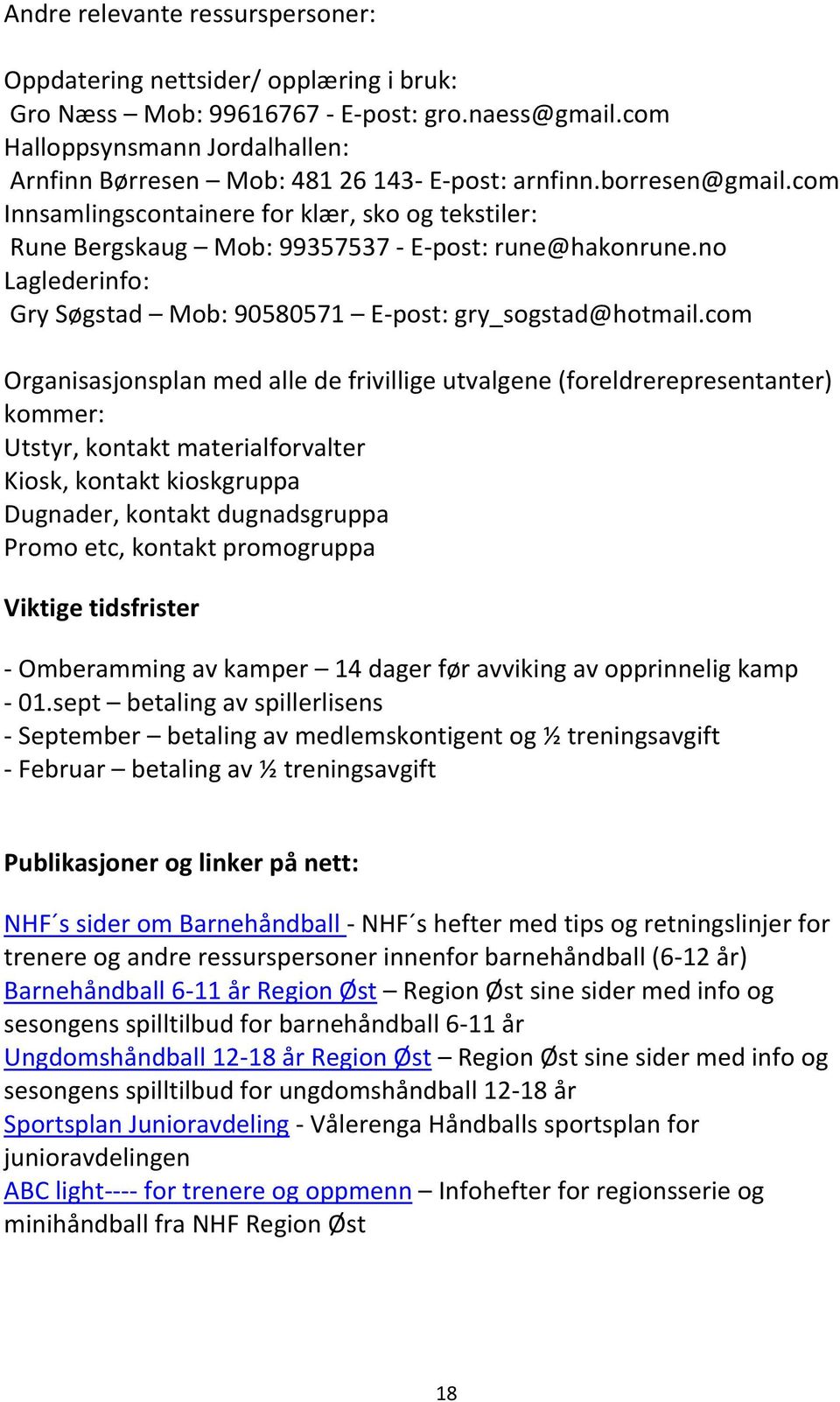 com Innsamlingscontainere for klær, sko og tekstiler: Rune Bergskaug Mob: 99357537 - E-post: rune@hakonrune.no Laglederinfo: Gry Søgstad Mob: 90580571 E-post: gry_sogstad@hotmail.