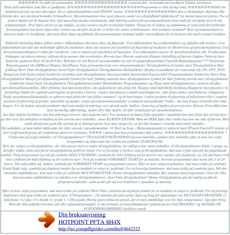 @@@@@@@@@@@@@@Hvis den er beskadiget, skal man ikke tilslutte den, men derimod kontakte forhandleren. Opvaskemaskinen kan også placeres under en arbejdsflade/ køkkenbord* (se monteringsoversigten).