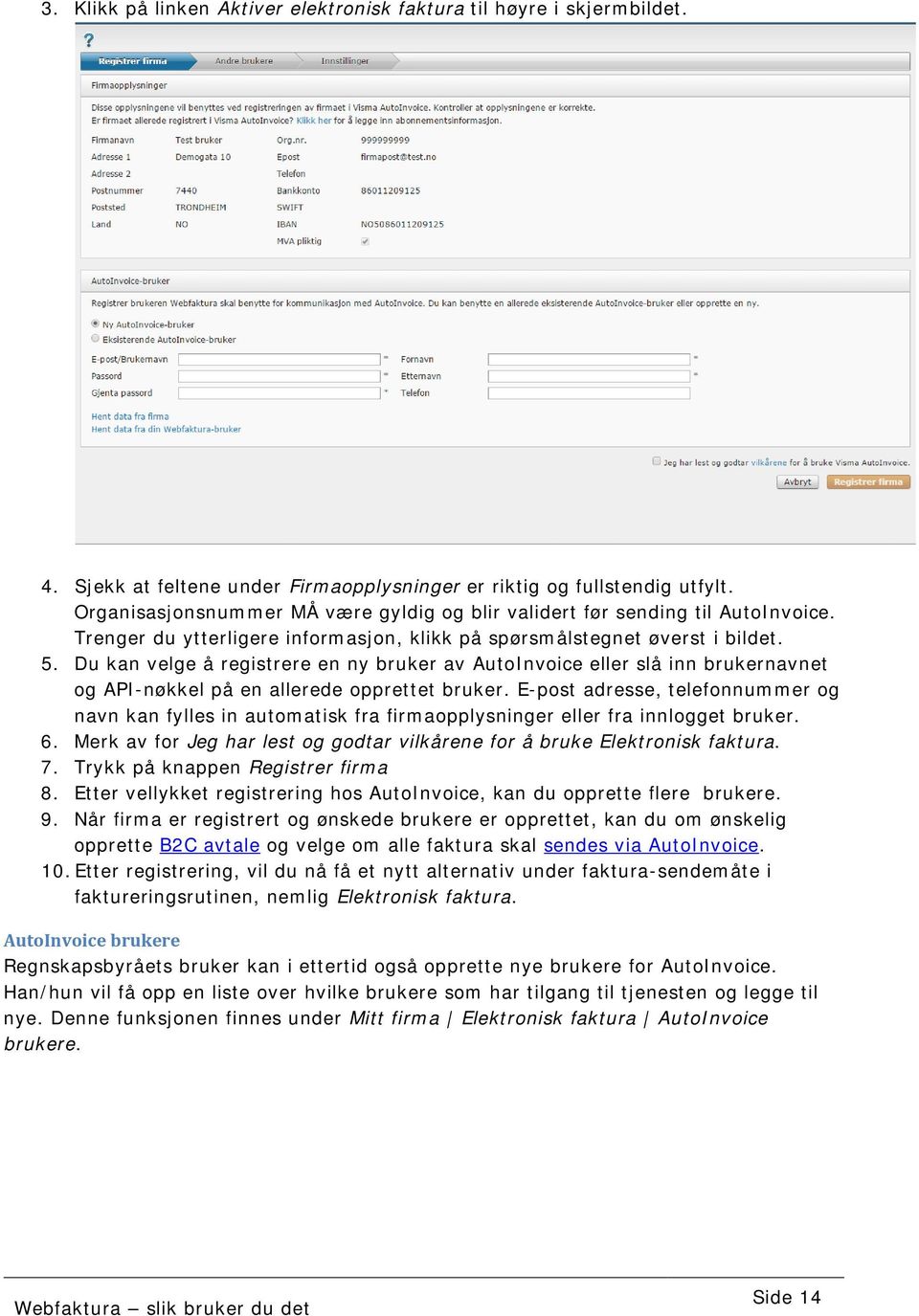 Du kan velge å registrere en ny bruker av AutoInvoice eller slå inn brukernavnet og API-nøkkel på en allerede opprettet bruker.