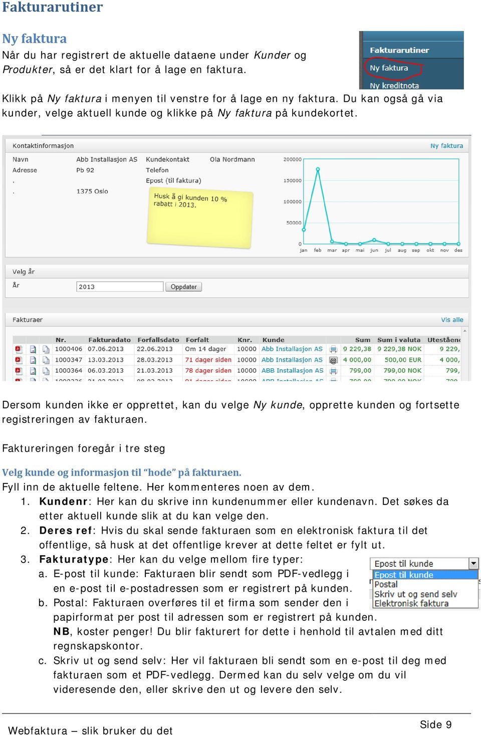 Faktureringen foregår i tre steg Velg kunde og informasjon til hode på fakturaen. Fyll inn de aktuelle feltene. Her kommenteres noen av dem. 1.