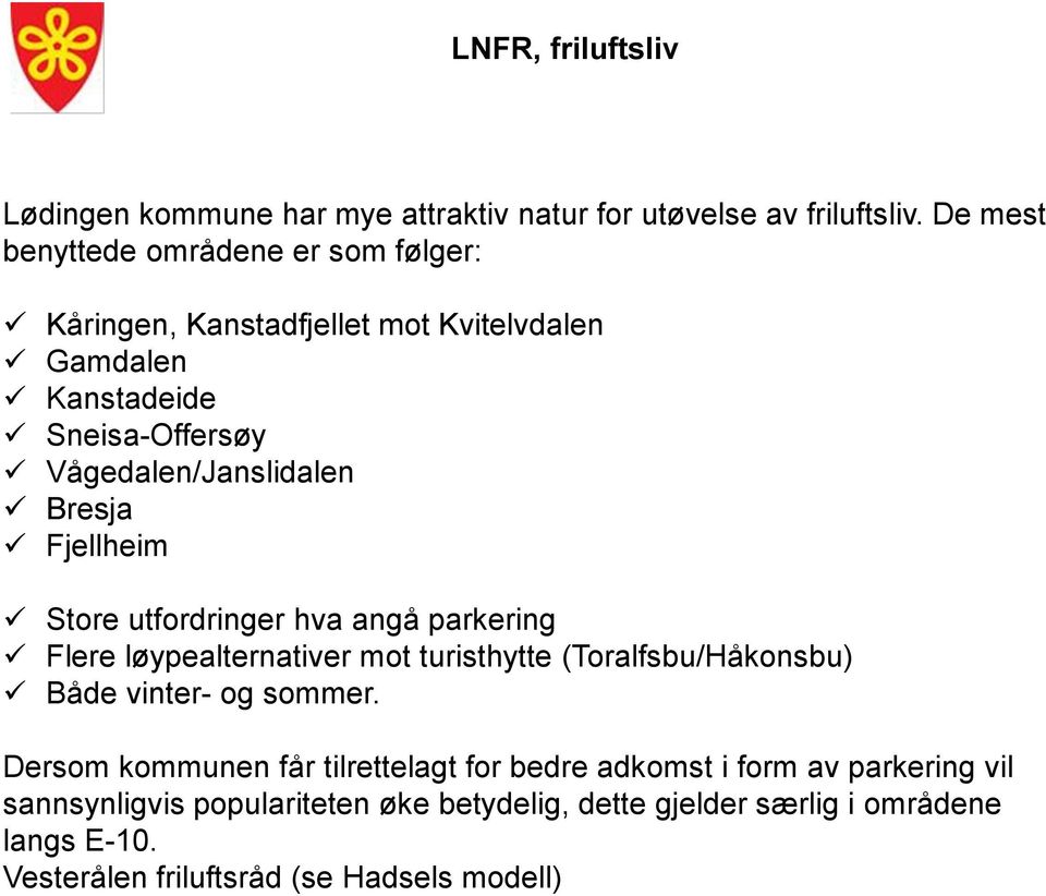 Bresja Fjellheim Store utfordringer hva angå parkering Flere løypealternativer mot turisthytte (Toralfsbu/Håkonsbu) Både vinter- og sommer.