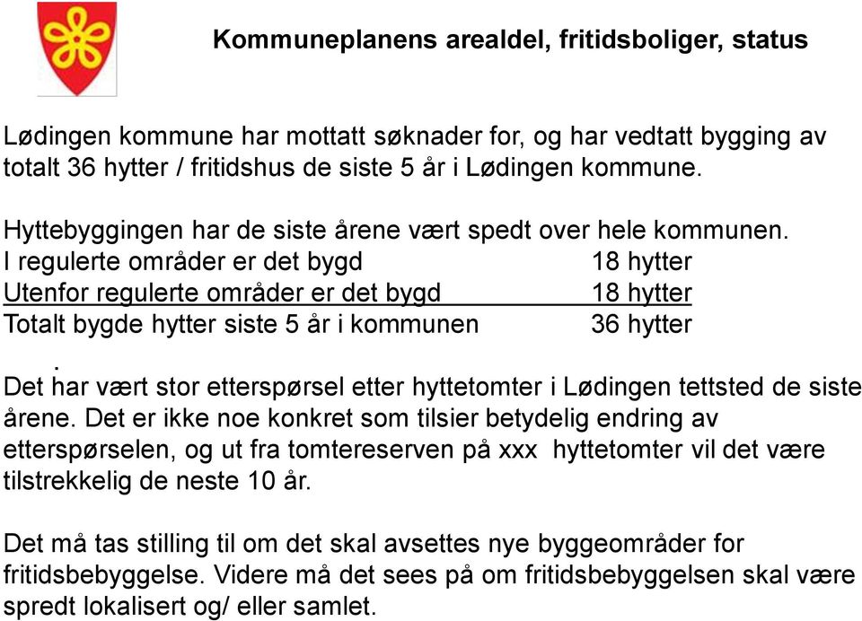 I regulerte områder er det bygd 18 hytter Utenfor regulerte områder er det bygd 18 hytter Totalt bygde hytter siste 5 år i kommunen 36 hytter.