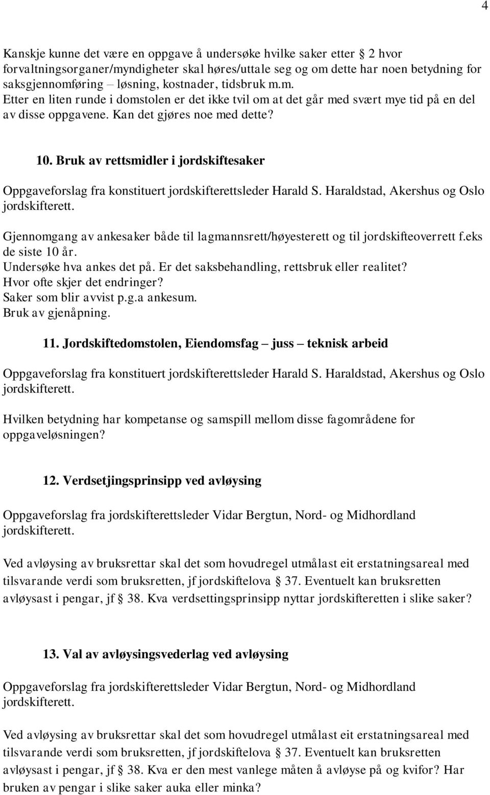 Bruk av rettsmidler i jordskiftesaker Gjennomgang av ankesaker både til lagmannsrett/høyesterett og til jordskifteoverrett f.eks de siste 10 år. Undersøke hva ankes det på.