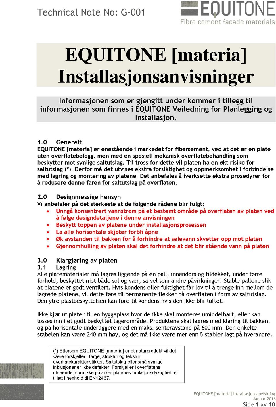 saltutslag. Til tross for dette vil platen ha en økt risiko for saltutslag (*). Derfor må det utvises ekstra forsiktighet og oppmerksomhet i forbindelse med lagring og montering av platene.