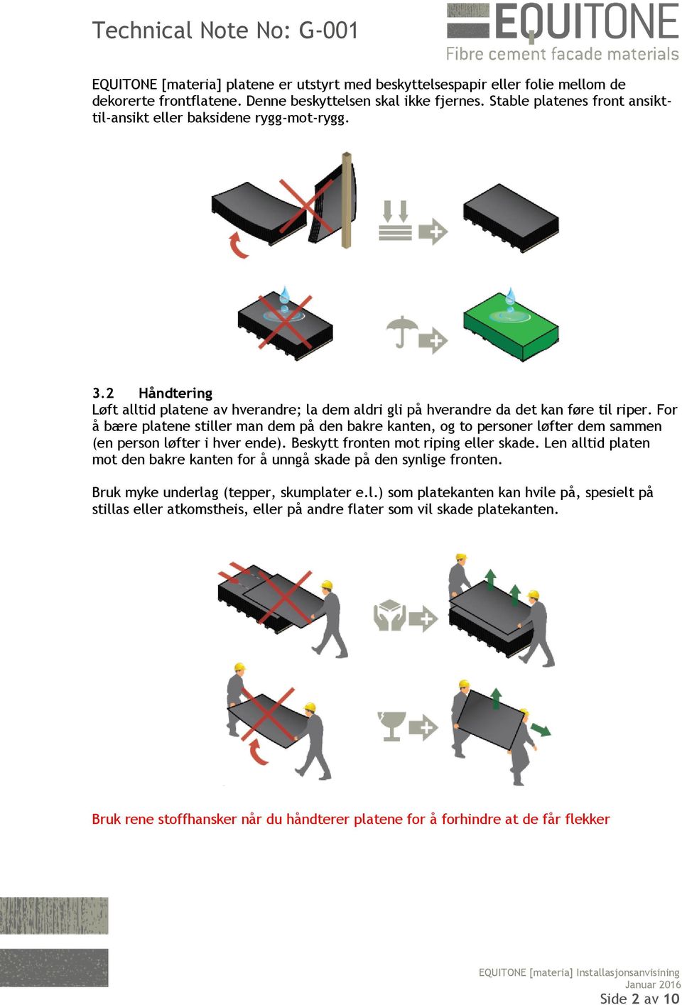 For å bære platene stiller man dem på den bakre kanten, og to personer løfter dem sammen (en person løfter i hver ende). Beskytt fronten mot riping eller skade.