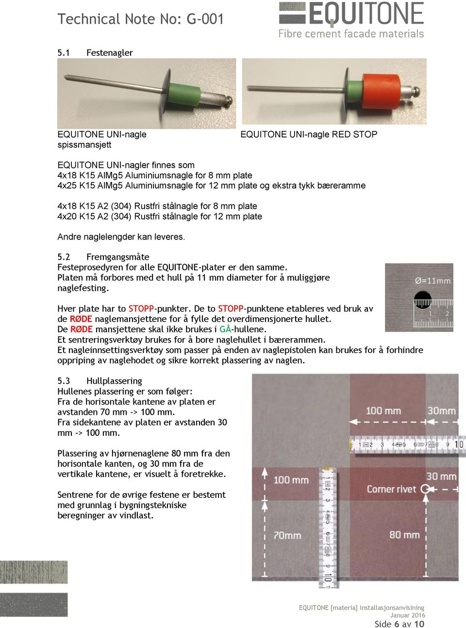 2 Fremgangsmåte Festeprosedyren for alle EQUITONE-plater er den samme. Platen må forbores med et hull på 11 mm diameter for å muliggjøre naglefesting. Hver plate har to STOPP-punkter.