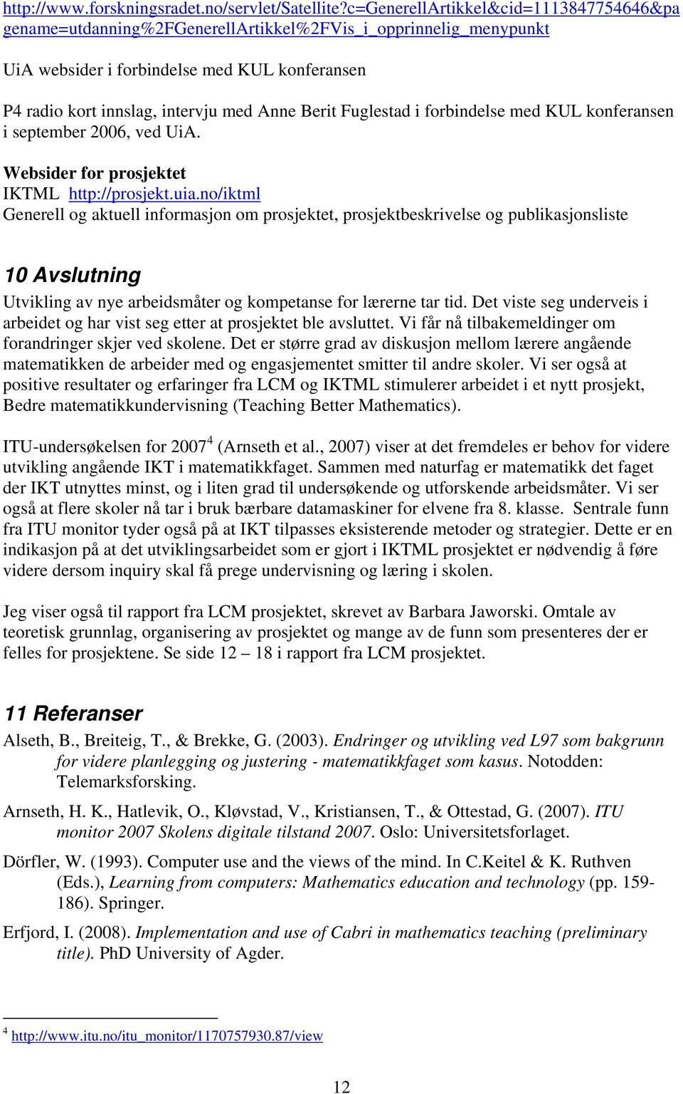 Fuglestad i forbindelse med KUL konferansen i september 2006, ved UiA. Websider for prosjektet IKTML http://prosjekt.uia.