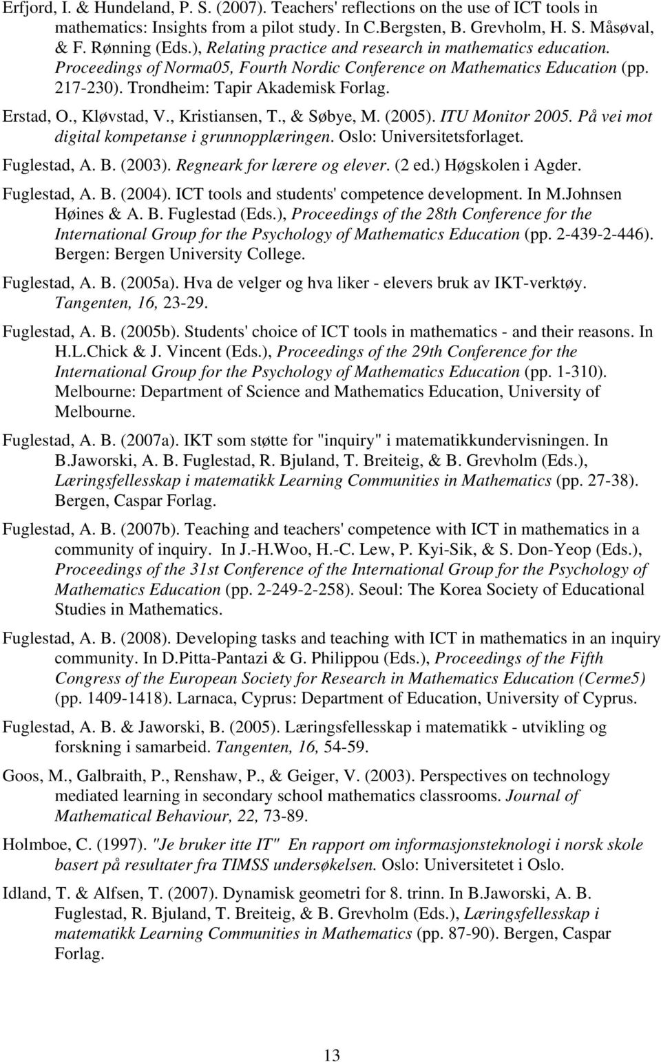 , Kløvstad, V., Kristiansen, T., & Søbye, M. (2005). ITU Monitor 2005. På vei mot digital kompetanse i grunnopplæringen. Oslo: Universitetsforlaget. Fuglestad, A. B. (2003).