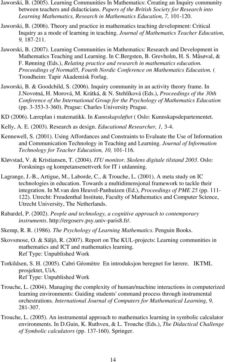 Theory and practice in mathematics teaching development: Critical Inquiry as a mode of learning in teaching. Journal of Mathematics Teacher Education, 9, 187-211. Jaworski, B. (2007).