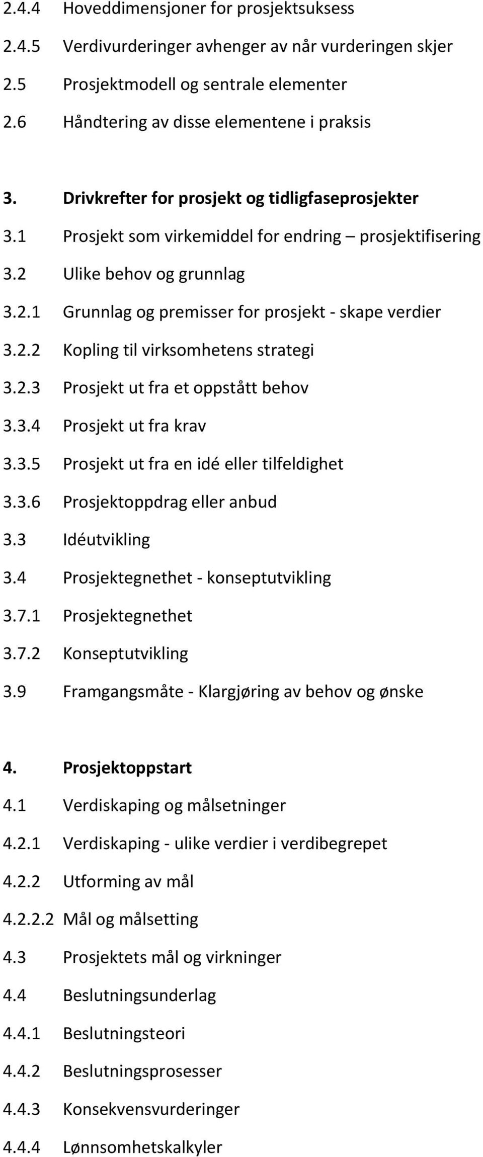 2.3 Prosjekt ut fra et oppstått behov 3.3.4 Prosjekt ut fra krav 3.3.5 Prosjekt ut fra en idé eller tilfeldighet 3.3.6 Prosjektoppdrag eller anbud 3.3 Idéutvikling 3.