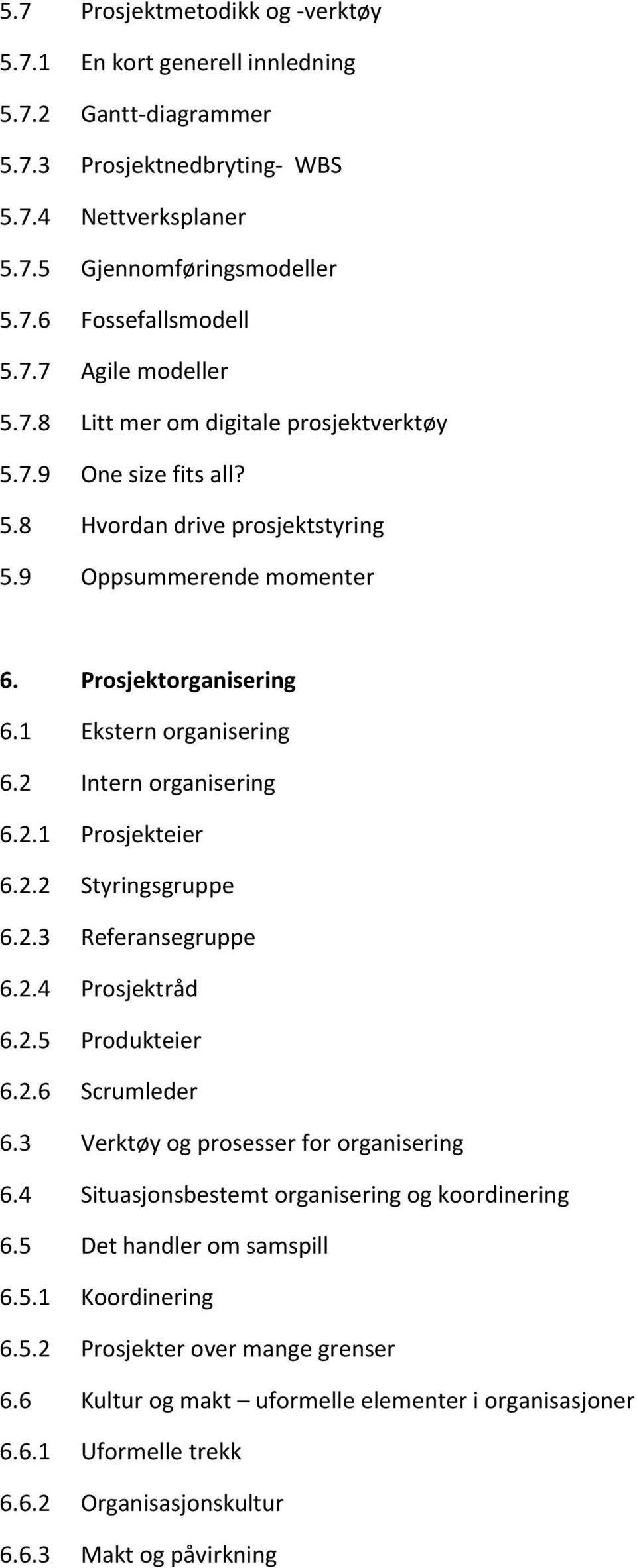 2 Intern organisering 6.2.1 Prosjekteier 6.2.2 Styringsgruppe 6.2.3 Referansegruppe 6.2.4 Prosjektråd 6.2.5 Produkteier 6.2.6 Scrumleder 6.3 Verktøy og prosesser for organisering 6.