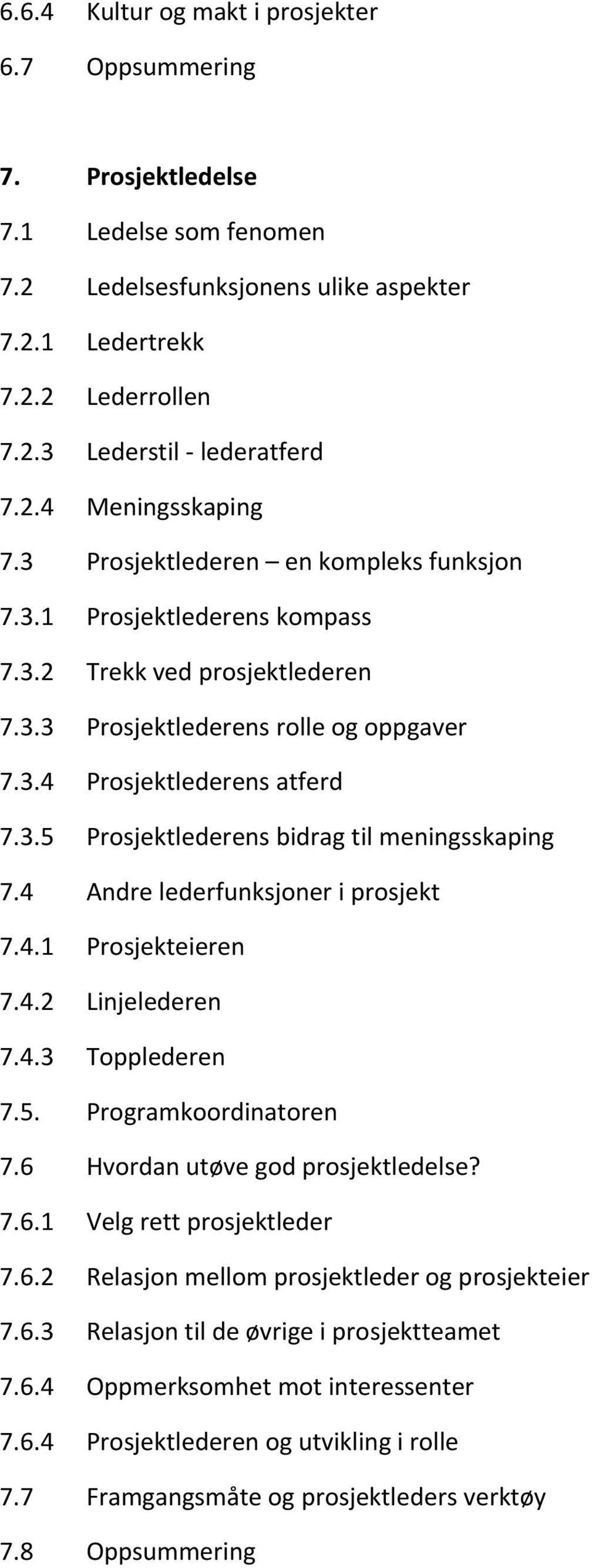 4 Andre lederfunksjoner i prosjekt 7.4.1 Prosjekteieren 7.4.2 Linjelederen 7.4.3 Topplederen 7.5. Programkoordinatoren 7.6 Hvordan utøve god prosjektledelse? 7.6.1 Velg rett prosjektleder 7.6.2 Relasjon mellom prosjektleder og prosjekteier 7.