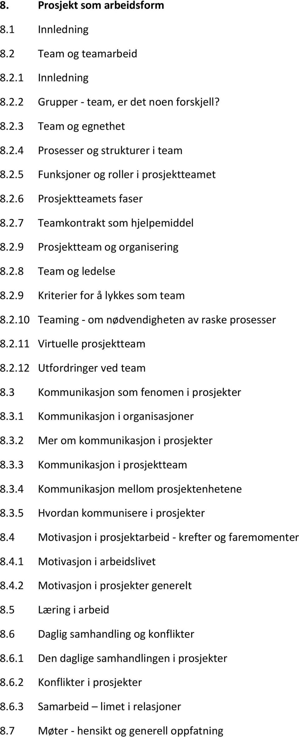 2.11 Virtuelle prosjektteam 8.2.12 Utfordringer ved team 8.3 Kommunikasjon som fenomen i prosjekter 8.3.1 Kommunikasjon i organisasjoner 8.3.2 Mer om kommunikasjon i prosjekter 8.3.3 Kommunikasjon i prosjektteam 8.