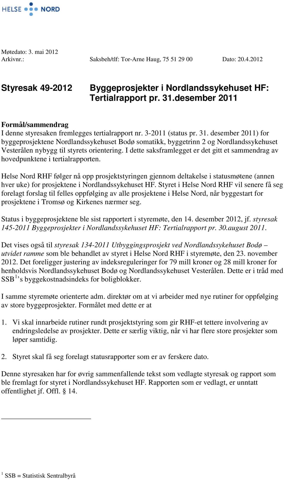 desember 2011) for byggeprosjektene Nordlandssykehuset Bodø somatikk, byggetrinn 2 og Nordlandssykehuset Vesterålen nybygg til styrets orientering.