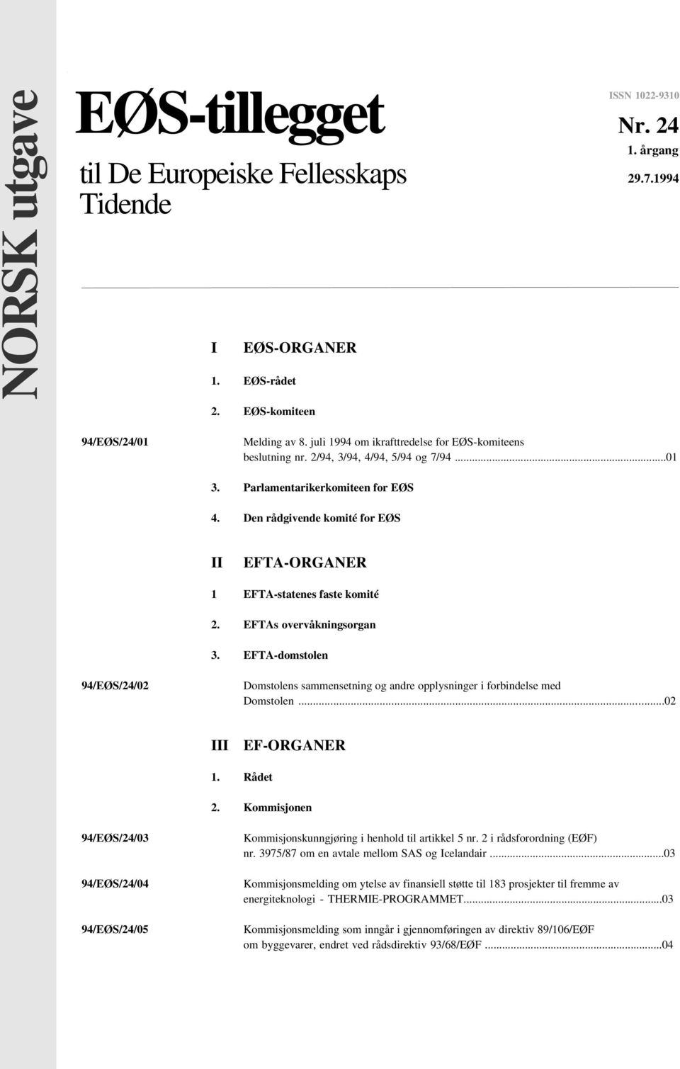 Den rådgivende komité for EØS II EFTA-ORGANER 1 EFTA-statenes faste komité 2. EFTAs overvåkningsorgan 3.