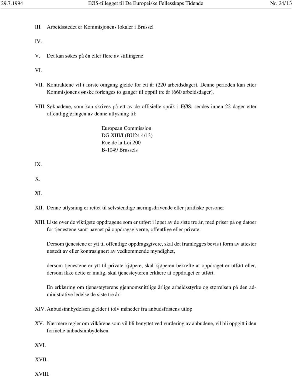 Søknadene, som kan skrives på ett av de offisielle språk i EØS, sendes innen 22 dager etter offentliggjøringen av denne utlysning til: IX. X. XI.