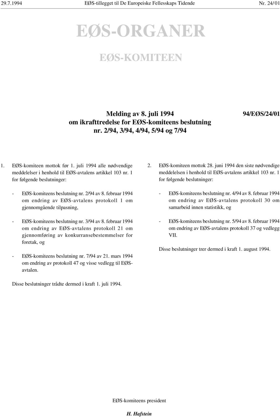 1 for følgende beslutninger: - EØS-komiteens beslutning nr. 2/94 av 8. februar 1994 om endring av EØS-avtalens protokoll 1 om gjennomgående tilpasning, - EØS-komiteens beslutning nr. 3/94 av 8.