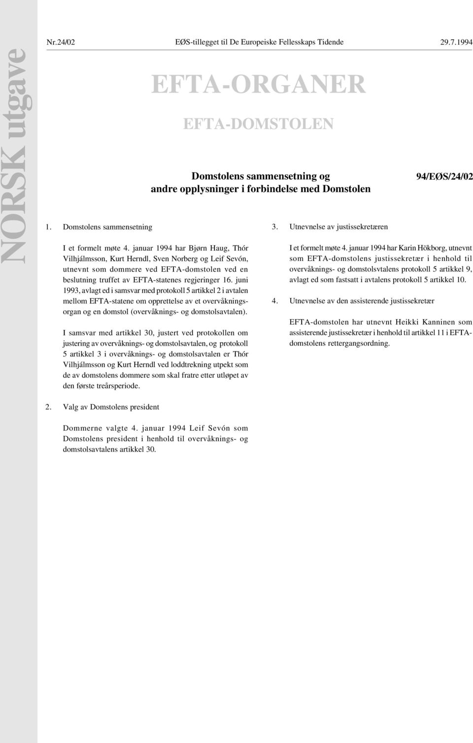 januar 1994 har Bjørn Haug, Thór Vilhjálmsson, Kurt Herndl, Sven Norberg og Leif Sevón, utnevnt som dommere ved EFTA-domstolen ved en beslutning truffet av EFTA-statenes regjeringer 16.