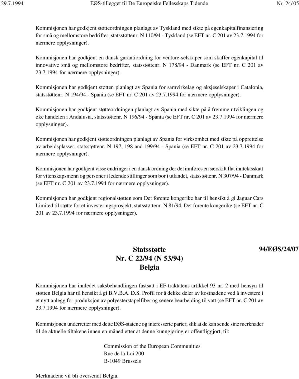 C 201 av 23.7.1994 for nærmere opplysninger). Kommisjonen har godkjent en dansk garantiordning for venture-selskaper som skaffer egenkapital til innovative små og mellomstore bedrifter, statsstøttenr.