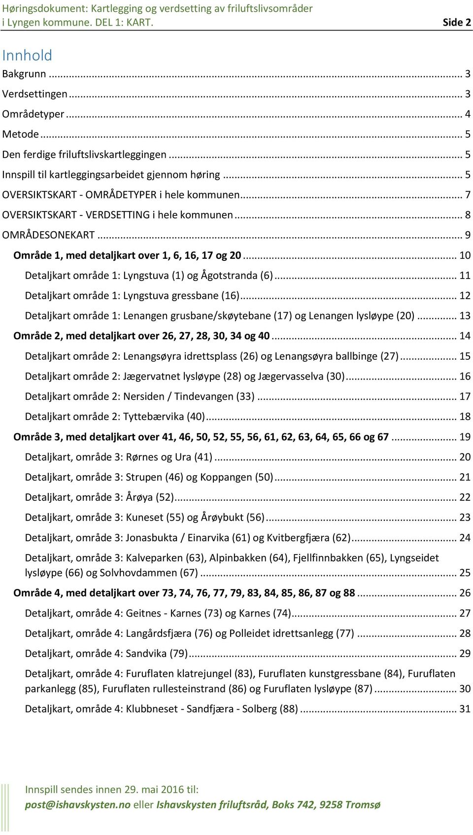 .. 10 Detaljkart område 1: Lyngstuva (1) og Ågotstranda (6)... 11 Detaljkart område 1: Lyngstuva gressbane (16)... 12 Detaljkart område 1: Lenangen grusbane/skøytebane (17) og Lenangen lysløype (20).