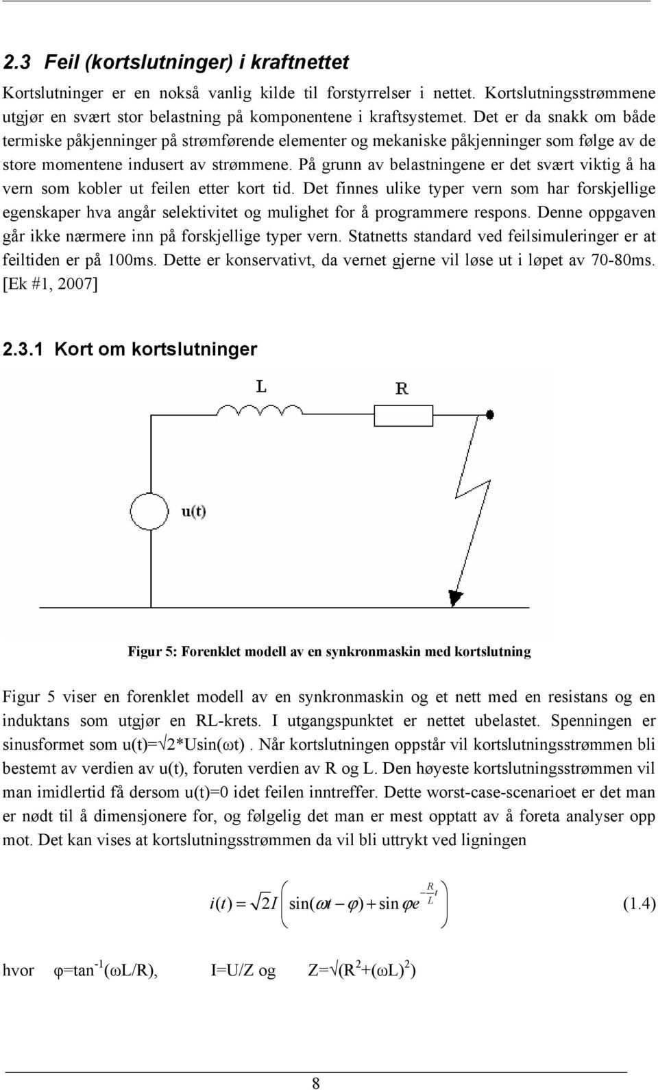 På grunn av belastningene er det svært viktig å ha vern som kobler ut feilen etter kort tid.