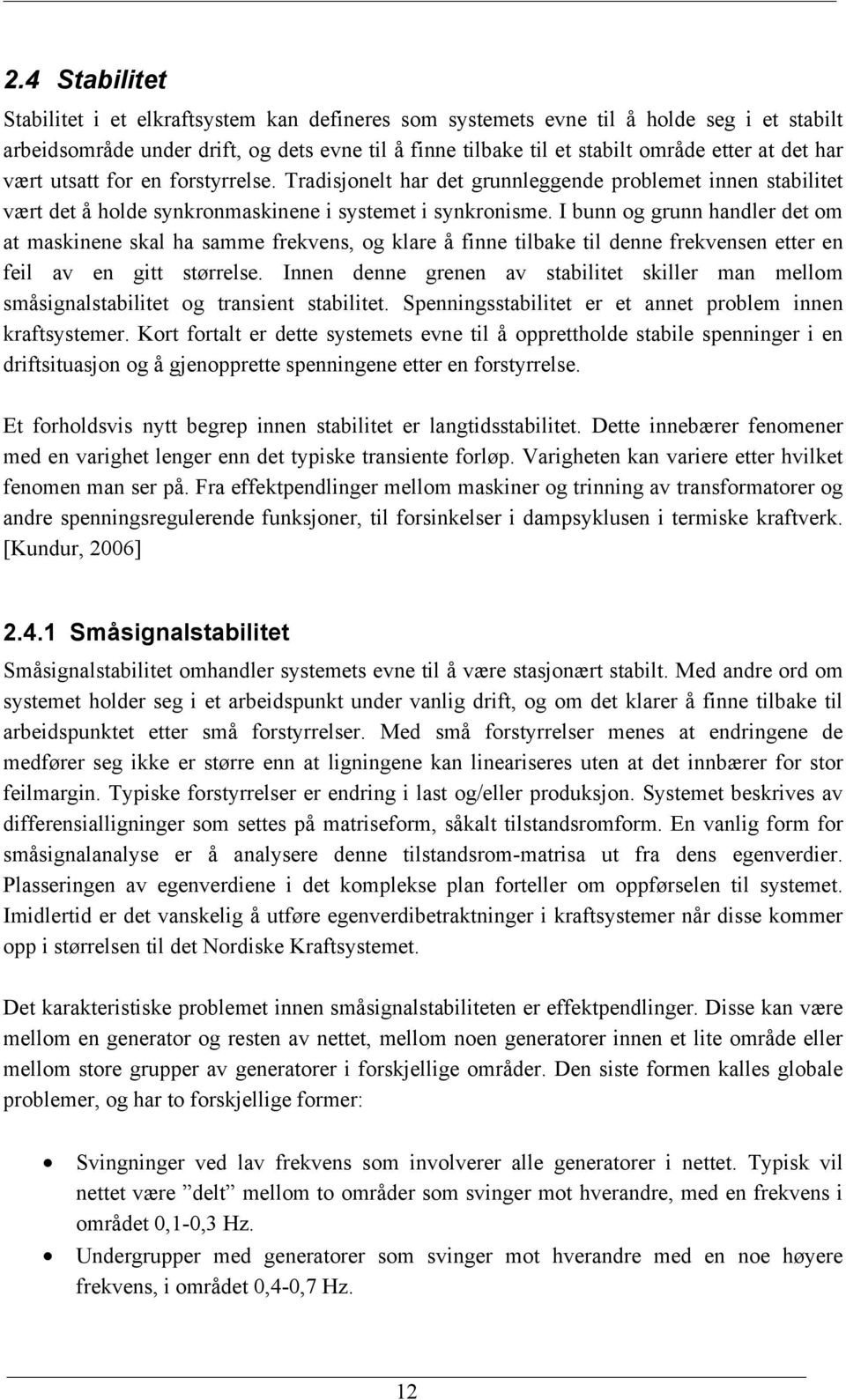 I bunn og grunn handler det om at maskinene skal ha samme frekvens, og klare å finne tilbake til denne frekvensen etter en feil av en gitt størrelse.