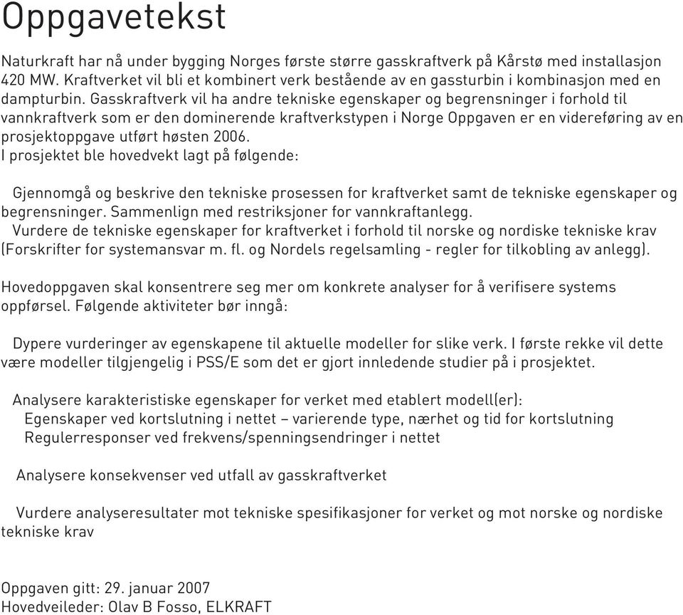 Gasskraftverk vil ha andre tekniske egenskaper og begrensninger i forhold til vannkraftverk som er den dominerende kraftverkstypen i Norge Oppgaven er en videreføring av en prosjektoppgave utført