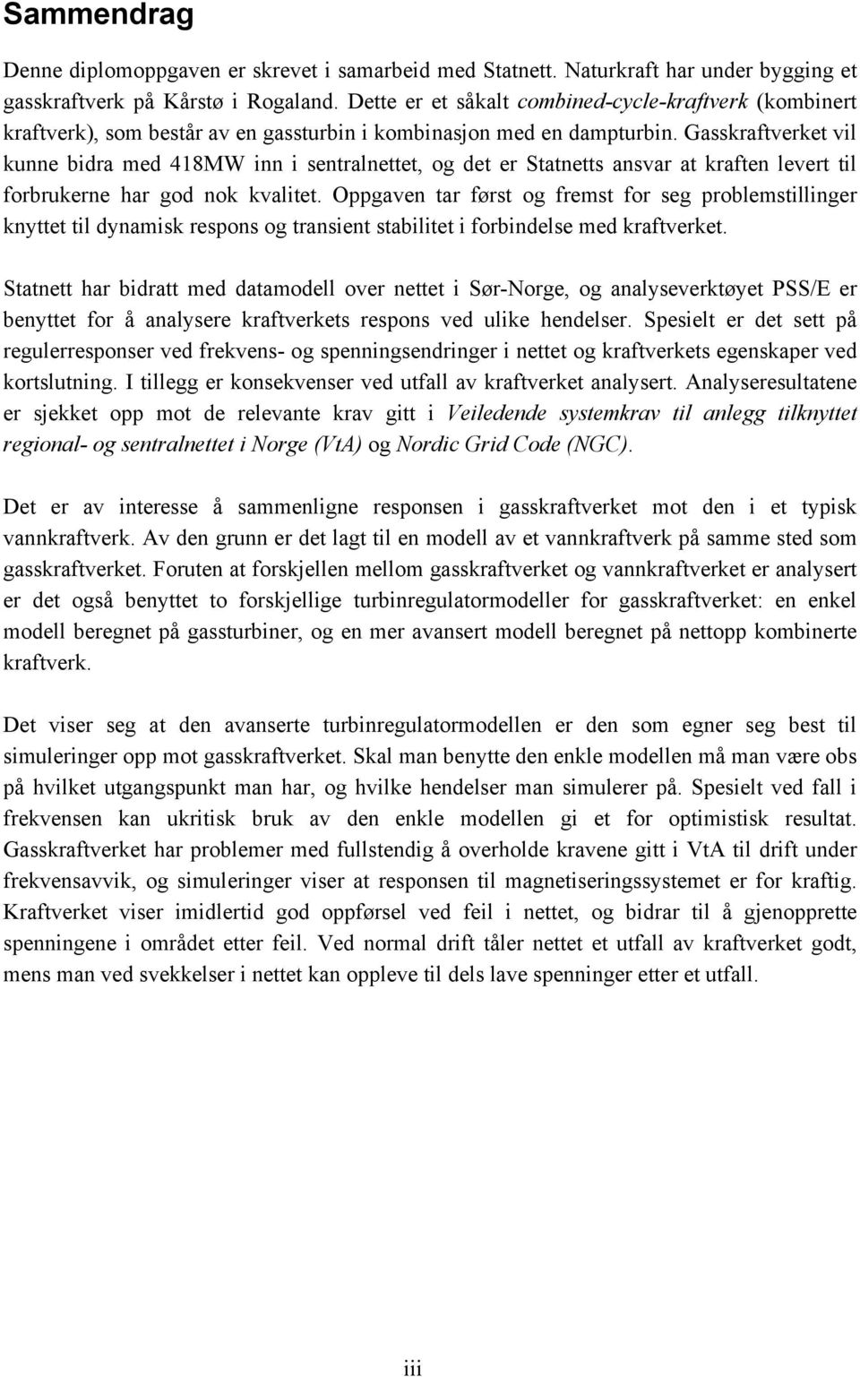 Gasskraftverket vil kunne bidra med 418MW inn i sentralnettet, og det er Statnetts ansvar at kraften levert til forbrukerne har god nok kvalitet.