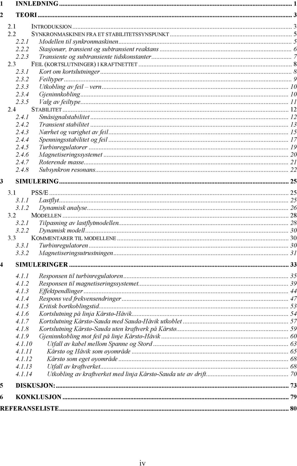 .. 10 2.3.5 Valg av feiltype... 11 2.4 STABILITET... 12 2.4.1 Småsignalstabilitet... 12 2.4.2 Transient stabilitet... 13 2.4.3 Nærhet og varighet av feil... 15 2.4.4 Spenningsstabilitet og feil... 17 2.