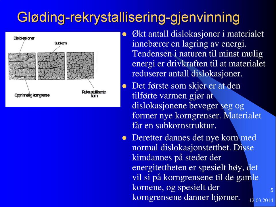 Det første som skjer er at den tilførte varmen gjør at dislokasjonene beveger seg og former nye korngrenser. Materialet får en subkornstruktur.