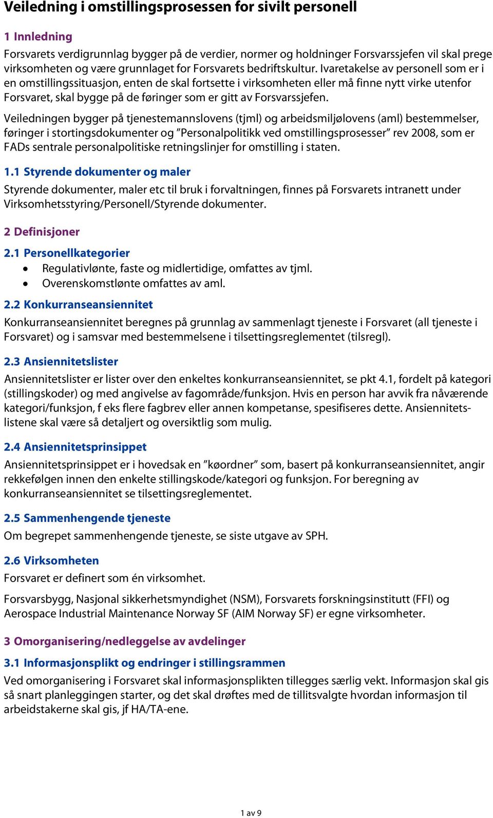 Ivaretakelse av personell som er i en omstillingssituasjon, enten de skal fortsette i virksomheten eller må finne nytt virke utenfor Forsvaret, skal bygge på de føringer som er gitt av Forsvarssjefen.