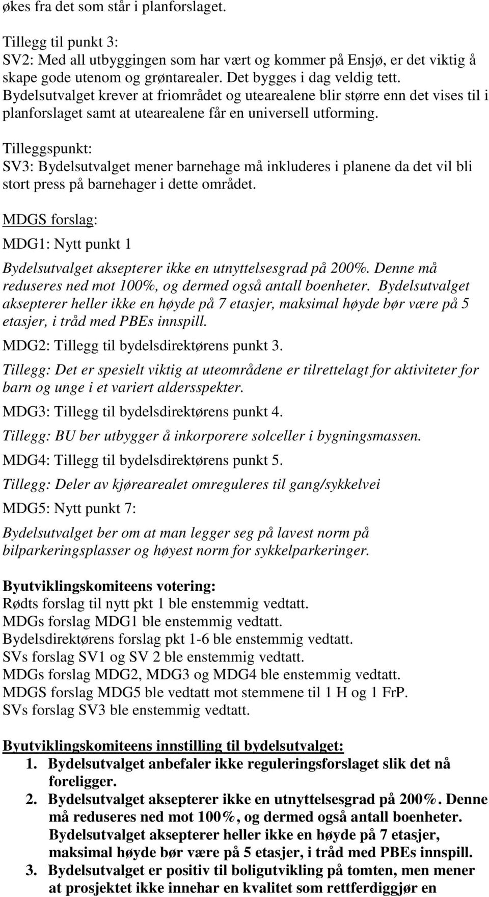 Tilleggspunkt: SV3: Bydelsutvalget mener barnehage må inkluderes i planene da det vil bli stort press på barnehager i dette området.