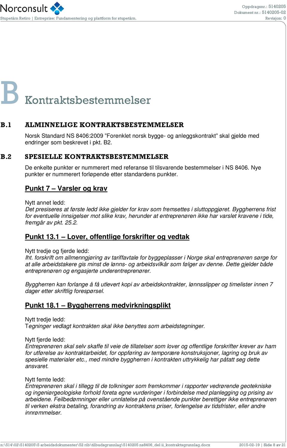 . B.2 SPESIELLE KONTRAKTSBESTEMMELSER De enkelte punkter er nummerert med referanse til tilsvarende bestemmelser i NS 8406. Nye punkter er nummerert forløpende etter standardens punkter.