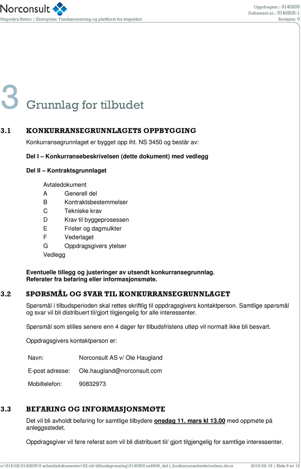 NS 3450 og består av: Del I Konkurransebeskrivelsen (dette dokument) med vedlegg Del II Kontraktsgrunnlaget Avtaledokument A Generell del B Kontraktsbestemmelser C D E F G Vedlegg Tekniske krav Krav