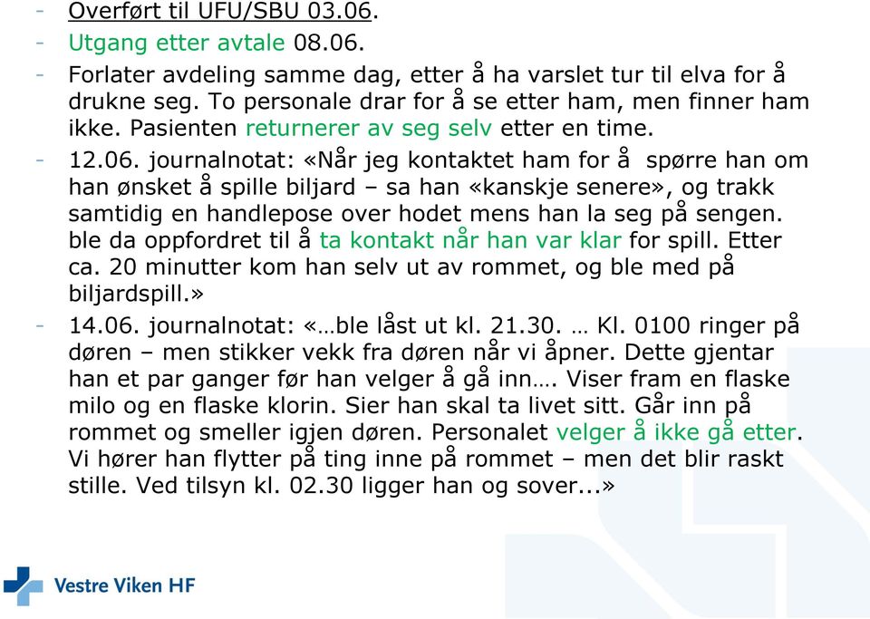 journalnotat: «Når jeg kontaktet ham for å spørre han om han ønsket å spille biljard sa han «kanskje senere», og trakk samtidig en handlepose over hodet mens han la seg på sengen.