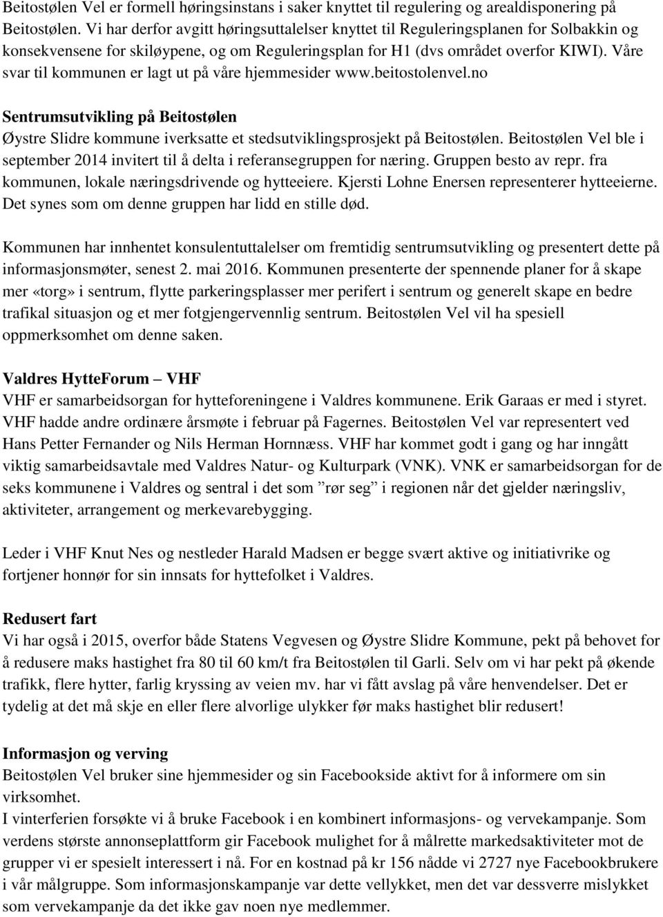 Våre svar til kommunen er lagt ut på våre hjemmesider www.beitostolenvel.no Sentrumsutvikling på Beitostølen Øystre Slidre kommune iverksatte et stedsutviklingsprosjekt på Beitostølen.