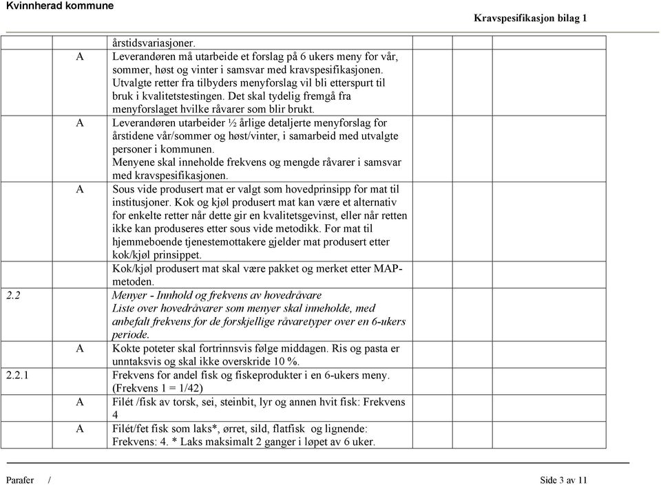 Leverandøren utarbeider ½ årlige detaljerte menyforslag for årstidene vår/sommer og høst/vinter, i samarbeid med utvalgte personer i kommunen.