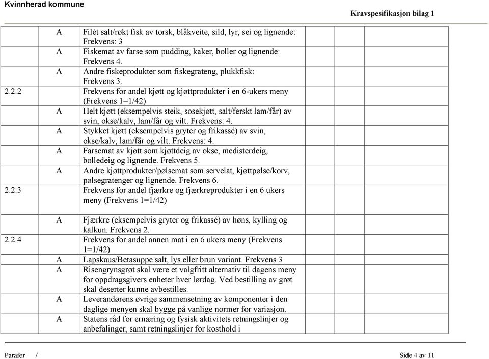 2.2 Frekvens for andel kjøtt og kjøttprodukter i en 6-ukers meny (Frekvens 1=1/42) Helt kjøtt (eksempelvis steik, sosekjøtt, salt/ferskt lam/får) av svin, okse/kalv, lam/får og vilt. Frekvens: 4.