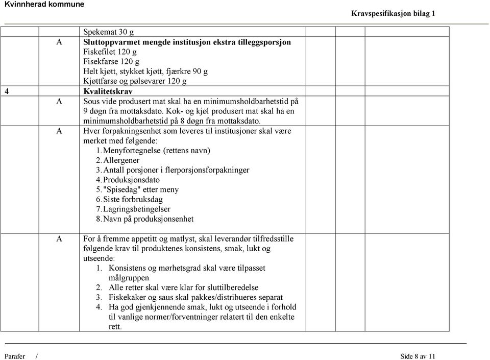 Hver forpakningsenhet som leveres til institusjoner skal være merket med følgende: 1.Menyfortegnelse (rettens navn) 2.llergener 3.ntall porsjoner i flerporsjonsforpakninger 4.Produksjonsdato 5.