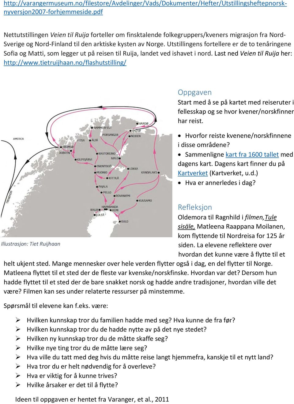 Utstillingens fortellere er de to tenåringene Sofia og Matti, som legger ut på reisen til Ruija, landet ved ishavet i nord. Last ned Veien til Ruija her: http://www.tietruijhaan.