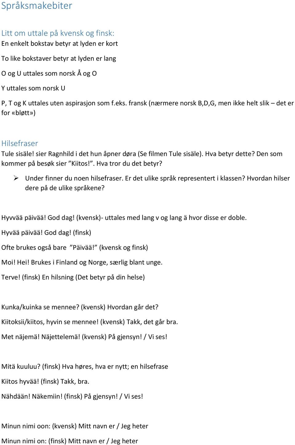 Hva betyr dette? Den som kommer på besøk sier Kiitos!. Hva tror du det betyr? Under finner du noen hilsefraser. Er det ulike språk representert i klassen? Hvordan hilser dere på de ulike språkene?